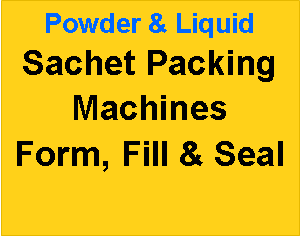 Text Box: Powder & LiquidSachet Packing  Machines Form, Fill & Seal 